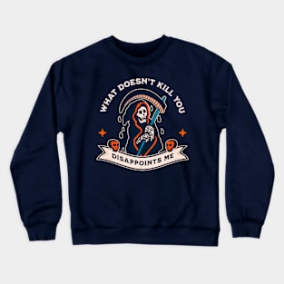 What Doesn't Kill You Disappoints Me Crewneck Sweatshirt